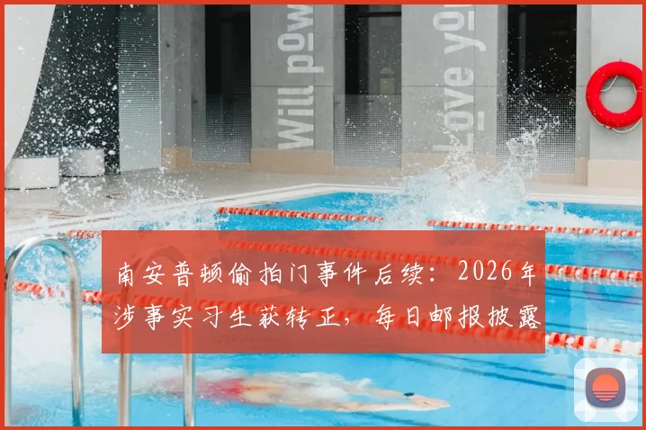 南安普顿偷拍门事件后续:2026年涉事实习生获转正,每日邮报披露俱乐部处理决策与体育行业危机应对反思
